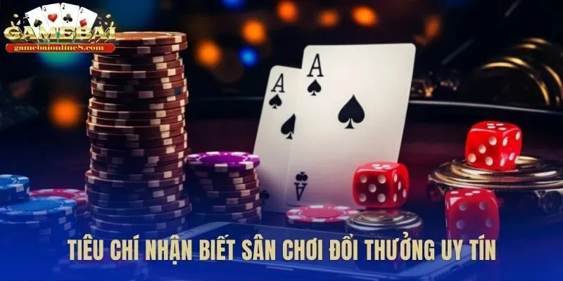 Tiêu chí chọn sân chơi đánh bài ăn tiền đáng tin cậy